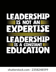 LEADERSHIP IS NOT AN EXPERTISE LEADERSHIP IS A CONSTANT EDUCATION. T-SHIRT DESIGN. PRINT TEMPLATE.TYPOGRAPHY VECTOR ILLUSTRATION.