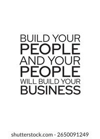 Leadership Quote – Bold black and white typography quote about leadership and growth: “Build your people and your people will build your business.”