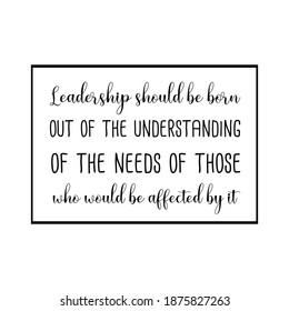 Leadership should be born out of the understanding of the needs of those who would be affected by it. Vector Quote