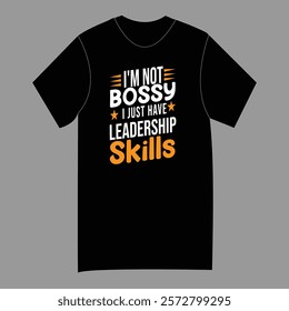 Leadership Skills Funny T-Shirt Design- I'M NOT BOSSY ,I JUST HAVE LEADERSHIP SKILL typography T shirt Design ,