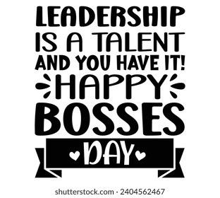Leadership is a talent and you have it! Happy Bosses Day svg,Happy Bosses Day svg,Happy Boss Svg,Boss Saying Quotes,Boss Day T-shirt,Gift for Boss,Great Jobs,Happy Bosses Day t-shirt,Girl Boss, svg