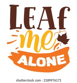 Leaf me alone Happy fall day shirt print template, Autumn Fall Leaves pumpkin vector, Typography shirt design