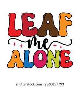 Leaf Me Alone,  New Fall SVG Design Vector file