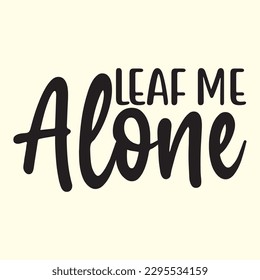 Leaf Me Alone  t shirt design, vector file 