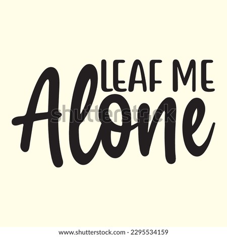 Leaf Me Alone  t shirt design, vector file 