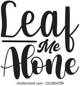 Leaf Me Alone T-shirt Design Vector File.