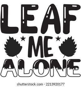 Leaf Me Alone T-shirt Design Vector File.