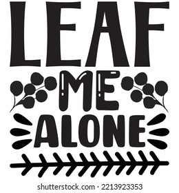 Leaf Me Alone T-shirt Design Vector File.