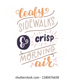 Leafy Sidewalks And Crisp Morning Air - unique hand lettering quote. Cozy and inspirational autumn poster. Modern lettering for apparel design, t-shirt, cards or social media.