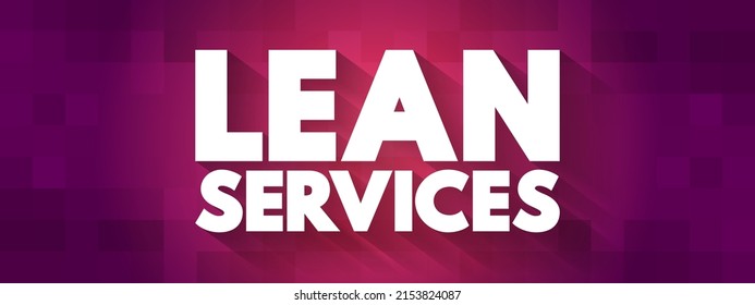 Lean Services - application of lean manufacturing production methods in the service industry, text concept background