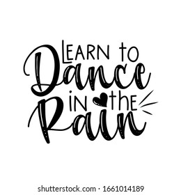 Learn to dance in the rain- positive calligarphy, with heart. Good for greeting card, poster, banner, t shirt print, and gift design.