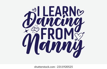 I Learn Dancing From Nanny - Dancing SVG Design, Disco Lovers Quotes, Vintage Calligraphy Design, With Notebooks, Mugs And Others Print.