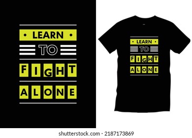 
Learn to fight alone. Modern quotes motivational inspirational 
typography t shirt design for prints, apparel, vector, art, illustration, typography, poster, template, trendy black tee shirt design.