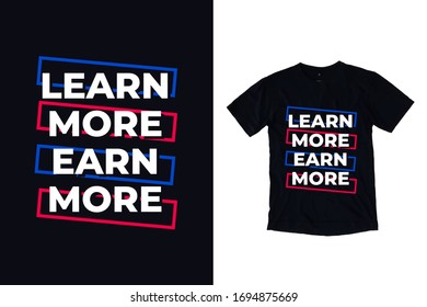 Learn more earn more modern typography quote black t shirt design