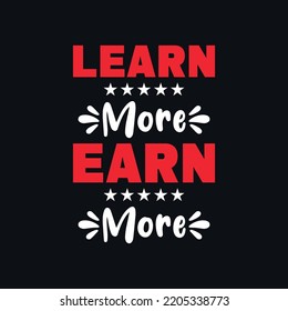 Learn more earn more motivational quotes, creative vector t shirt design
