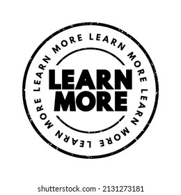 Learn More is an invitation or prompt encouraging someone to seek additional information or gain deeper understanding about a particular topic, product, service, text concept stamp