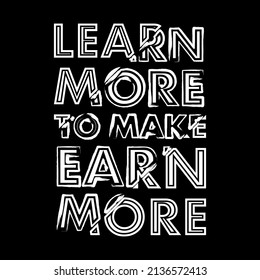 Learn More To Make Earn More Typography Vector Design