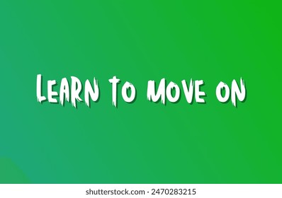 Learn to move on Inspirational and motivational quotes, typography, fashion, art, designs: for prints, posters, cards, t shirt, coffee mug hoodies etc.