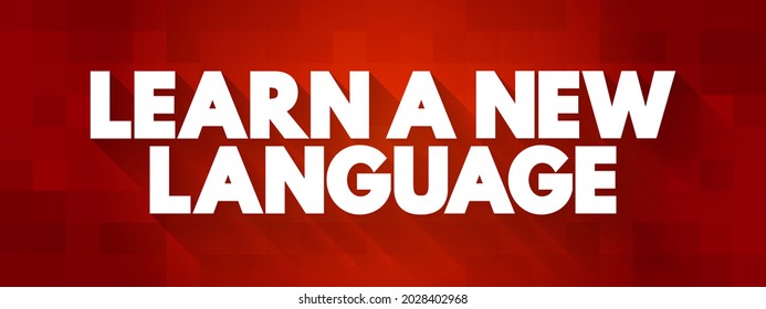 Learn a New Language - the process of acquiring the ability to understand, speak, read, and write in a language that is different from one's native or primary language, text concept background