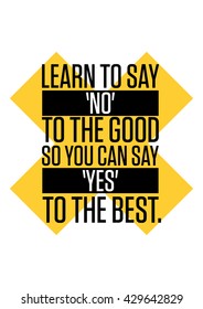 Learn to say 'no' to the good so you can say 'yes' to the best (Vector Quote Poster Design)