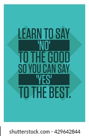 Learn to say 'no' to the good so you can say 'yes' to the best (Vector Quote Poster Design)