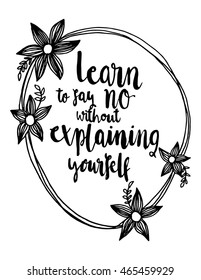 Learn to say no without explaining yourself. Inspirational quote. Hand drawn vintage illustration with hand-lettering and decoration elements. Illustration for prints on t-shirts 