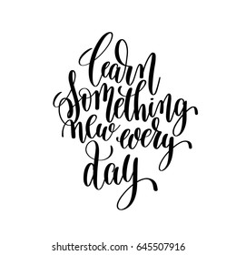learn something new every day black ink hand lettering inscription about life to poster design, banner, greeting card, handwritten positive motivational quote, calligraphy vector illustration