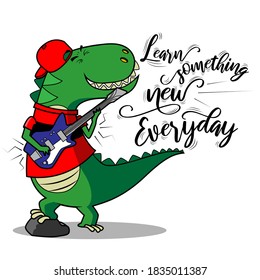 Learn something new Everyday lettering with a Hppy nd pasioned dino playing guitaren white background