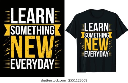 learn something new everyday t shirt design, typography t shirt design, motivational typography t shirt design