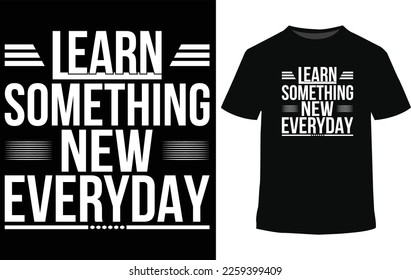 Learn Something new everyday, 
This t-shirt features bold and eye-catching typography, making a statement with its unique design. 