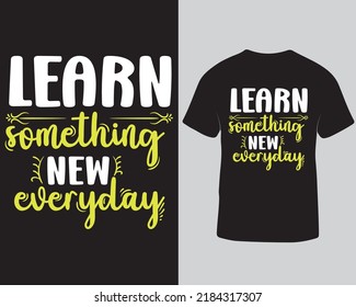 Learn something new everyday typography t-shirt design template. Trendy motivational quotes t-shirt design.
