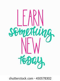 Learn something new today Positive quote lettering. Calligraphy postcard or poster graphic design typography element. Hand written vector postcard. Back to school