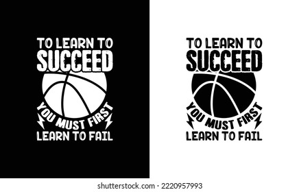 To Learn To Succeed, You Must Learn To Fail Basketball Quote T shirt design, typography
