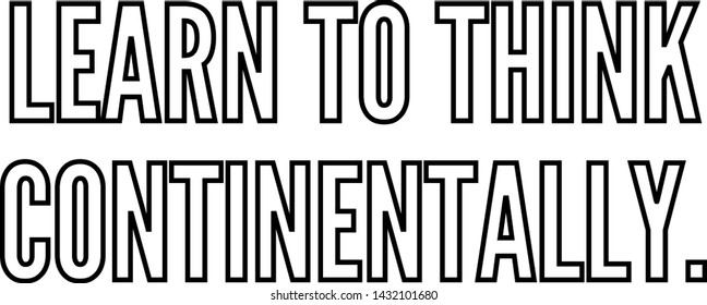 Learn to think continentally outlined text art