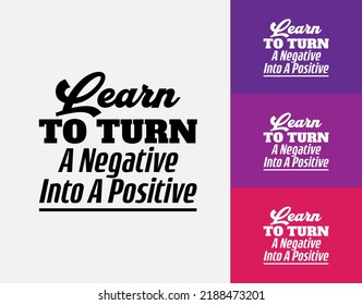 "Learn To Turn A Negative Into A Positive". Inspirational and Motivational Quotes Vector. Suitable For All Needs Both Digital and Print, Example : Cutting Sticker, Poster, and Various Other.