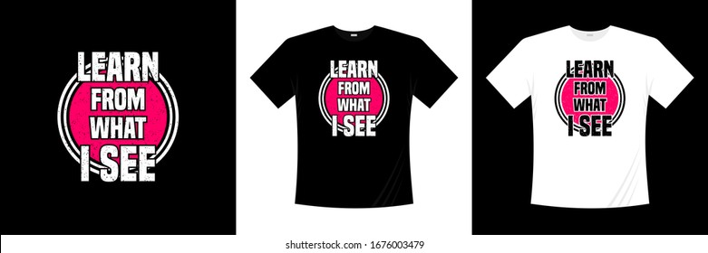 Learn from what i see typography t shirt design