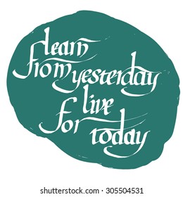 learn from yesterday live for today, hand drawn inspiration quote.