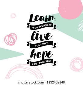Learn from yesterday, live for today, hope for tomorrow. Inspirational quote, motivation. Typography for poster, invitation, greeting card or t-shirt. Vector lettering, design. Text background