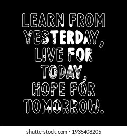 Learn from yesterday, live for today, hope for tomorrow, motivational, cut font, grunge texture, for t shirt design, print.