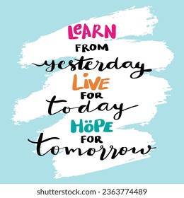 Learn from yesterday, live for today, hope for tomorrow. Poster motivational quote.