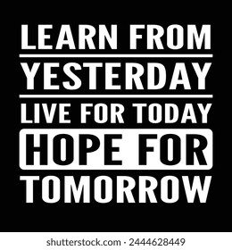 Learn From Yesterday Live For Today Hope For Tomorrow, Typography Banner Design, White Text Black Background.