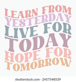 Learn from yesterday live for today hope for tomorrow retro t shirt design