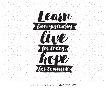 Learn from yesterday, live for today, hope for tomorrow. Inspirational quote on abstract background. Hand drawn ink, motivational text. Hipster trendy style typography. Lettering poster, greeting card