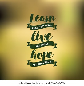 Learn from yesterday, live for today, hope for tomorrow. Inspirational quote, motivation. Typography for poster, invitation, greeting card or t-shirt. Vector lettering, design. Text background