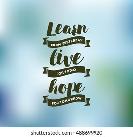 Learn from yesterday, live for today, hope for tomorrow. Inspirational quote, motivation. Typography for poster, invitation, greeting card or t-shirt. Vector lettering, design. Text background