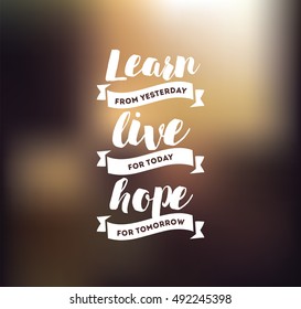 Learn from yesterday, live for today, hope for tomorrow. Inspirational quote, motivation. Typography for poster, invitation, greeting card or t-shirt. Vector lettering, design. Text background