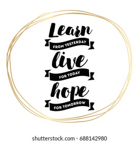 Learn from yesterday, live for today, hope for tomorrow. Inspirational quote, motivation. Typography for poster, invitation, greeting card or t-shirt. Vector lettering, design. Text background