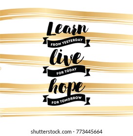 Learn from yesterday, live for today, hope for tomorrow. Inspirational quote, motivation. Typography for poster, invitation, greeting card or t-shirt. Vector lettering, design. Text background