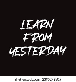 learn from yesterday text on black background.