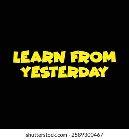 learn from yesterday text on black background.